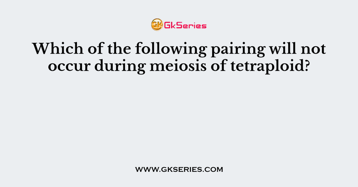 Which of the following pairing will not occur during meiosis of tetraploid?
