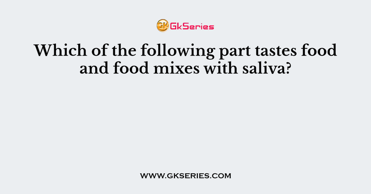 Which of the following part tastes food and food mixes with saliva?