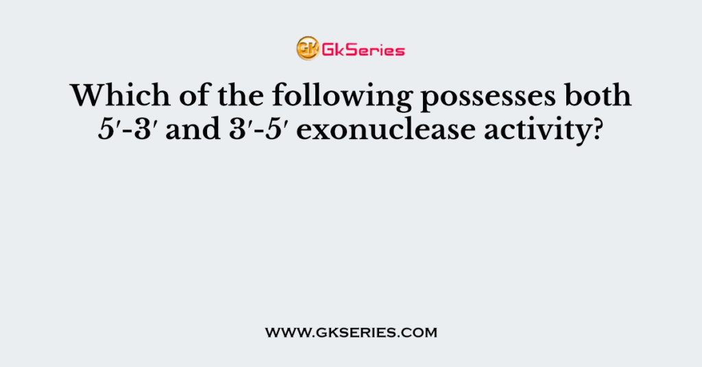 Which of the following possesses both 5′-3′ and 3′-5′ exonuclease activity?