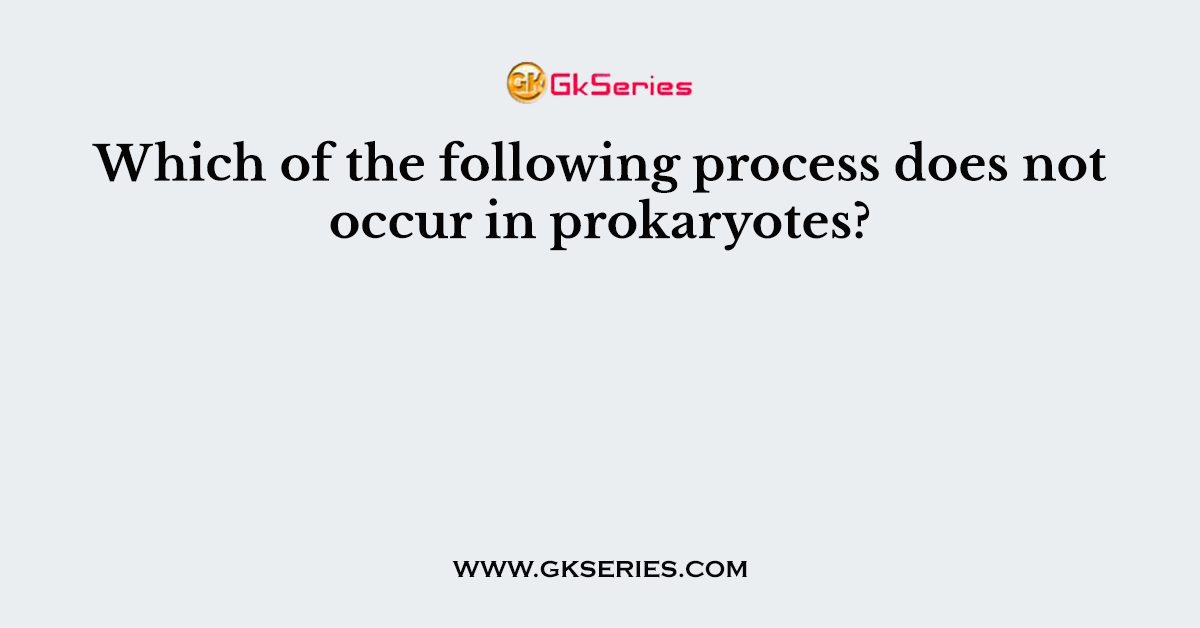 Which of the following process does not occur in prokaryotes?