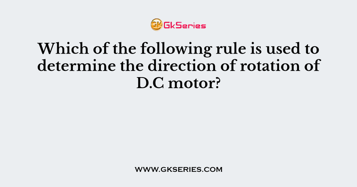 Which of the following rule is used to determine the direction of rotation of D.C motor?