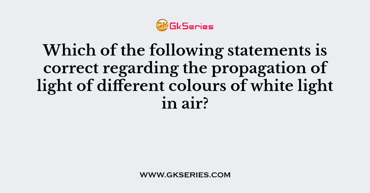 Which of the following statements is correct regarding the propagation of light of different colours of white light in air?