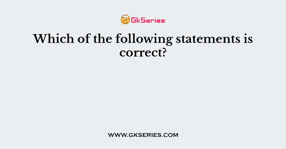 Which of the following statements is correct?