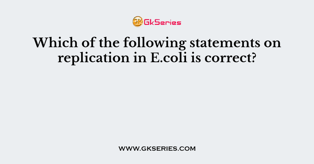 Which of the following statements on replication in E.coli is correct?