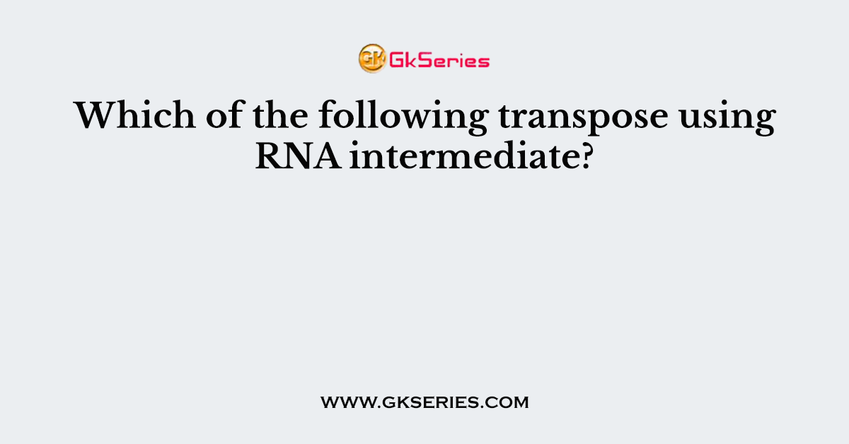 Which of the following transpose using RNA intermediate?