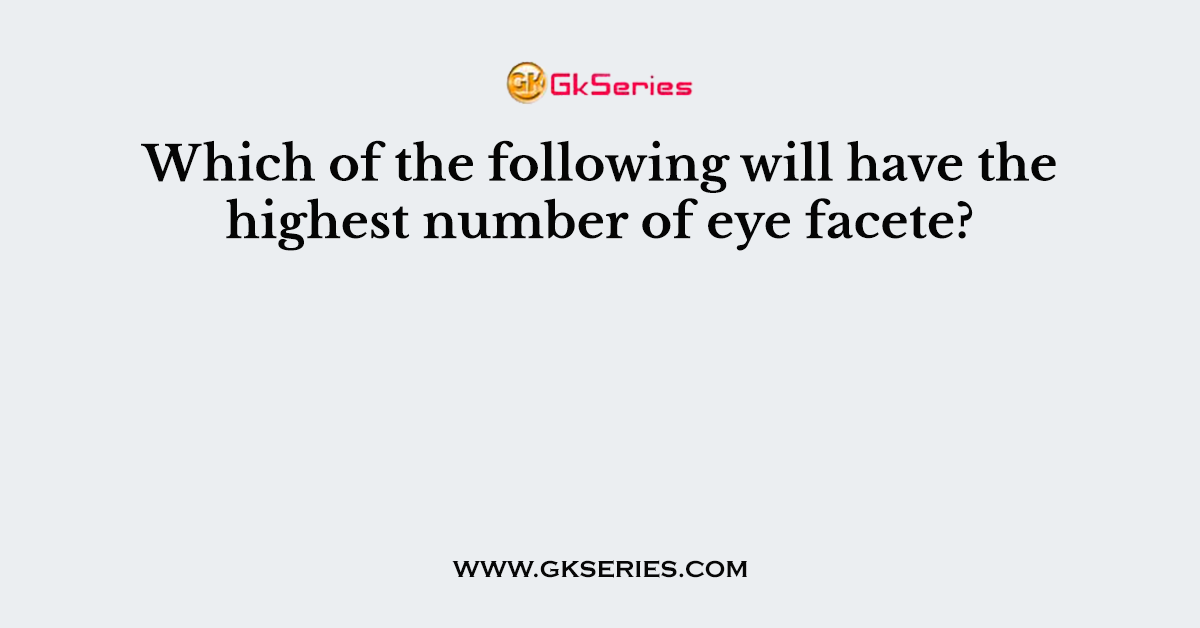 Which of the following will have the highest number of eye facete?
