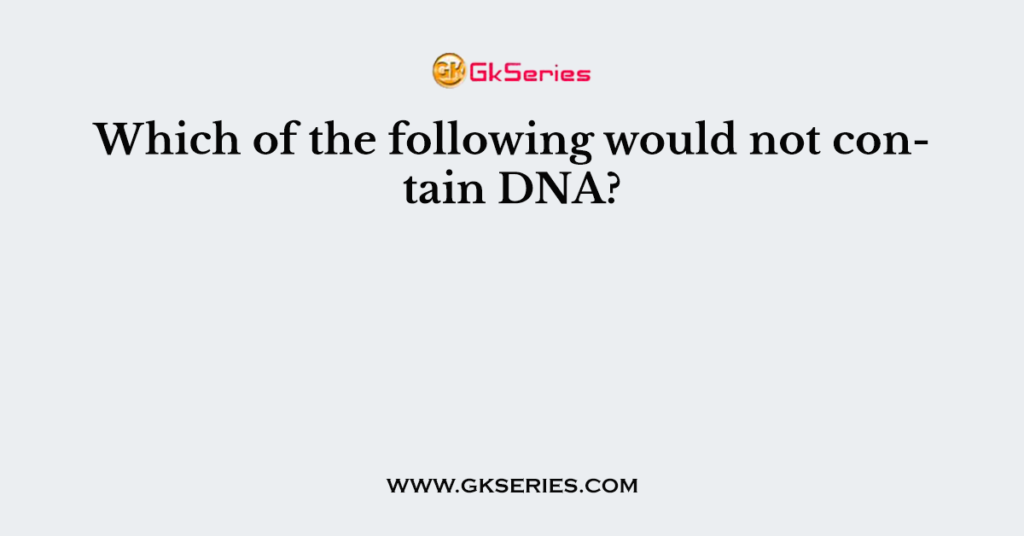 which-of-the-following-would-not-contain-dna