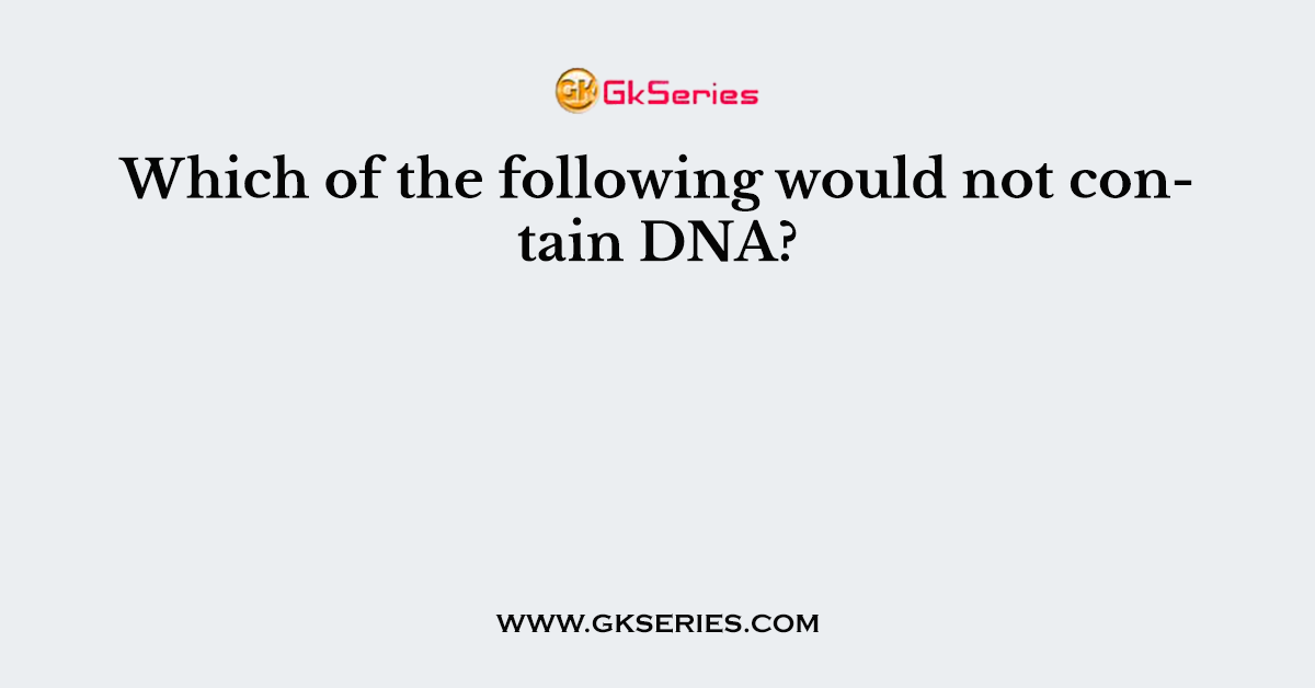 Which of the following would not contain DNA?