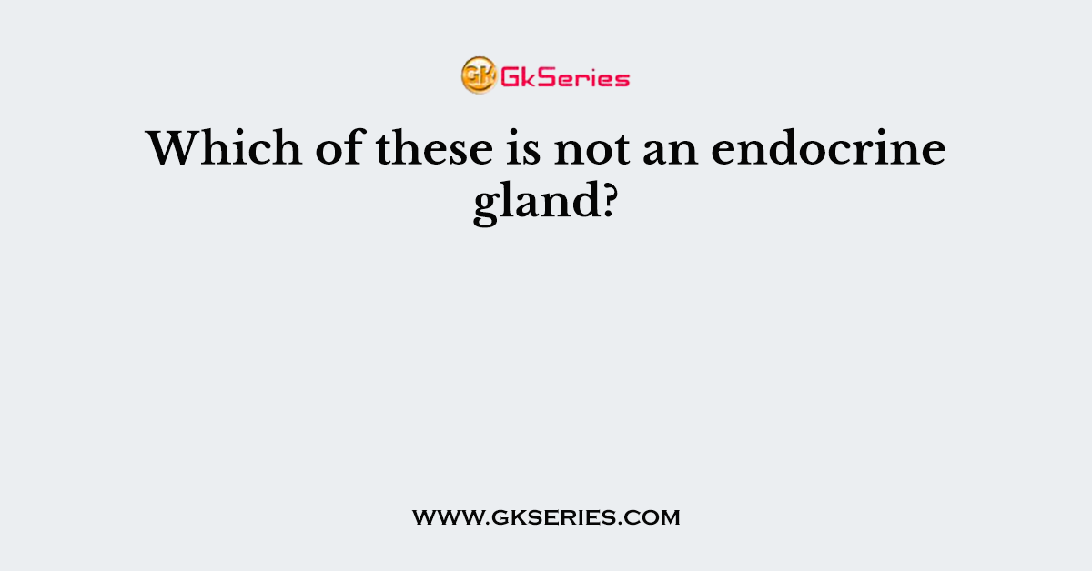 Which of these is not an endocrine gland?