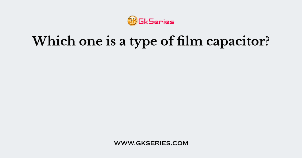 Which one is a type of film capacitor?