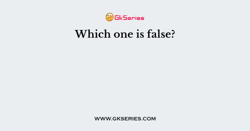 Which one is false?