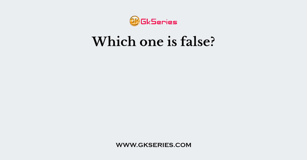 Which one is false?