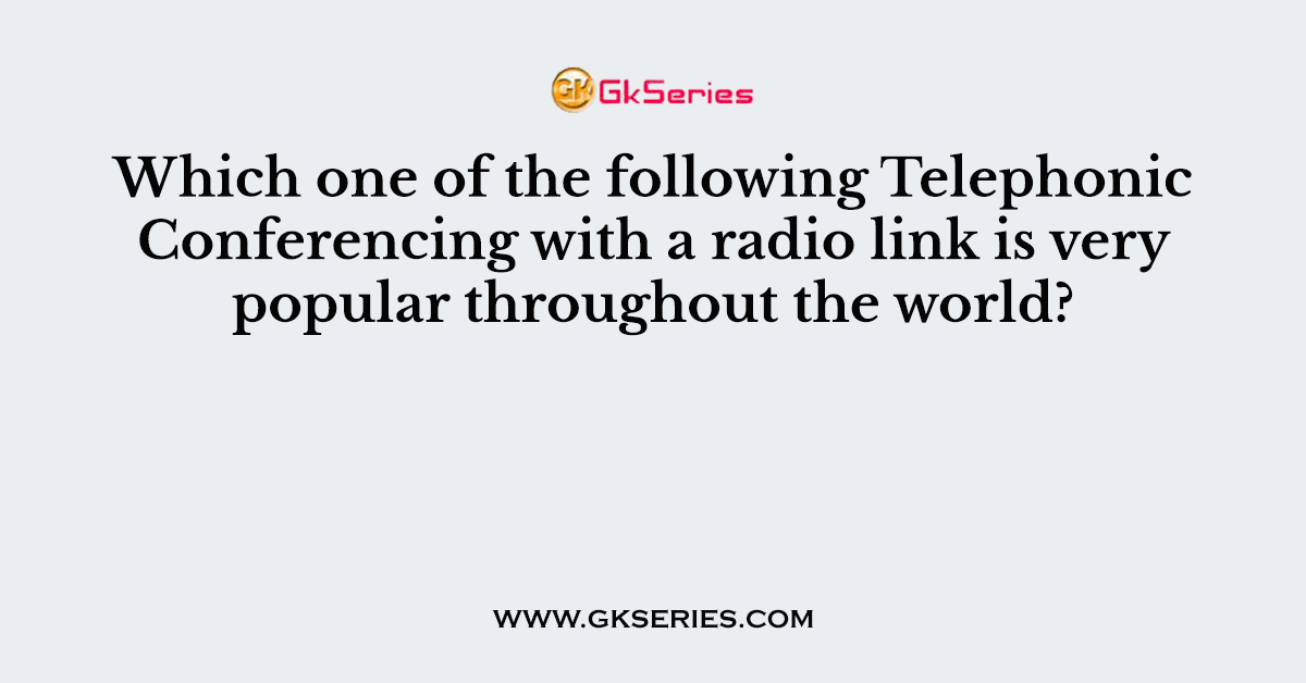 Which one of the following Telephonic Conferencing with a radio link is very popular throughout the world?