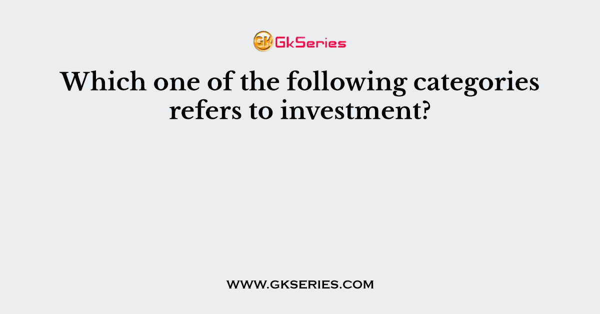 Which one of the following categories refers to investment?