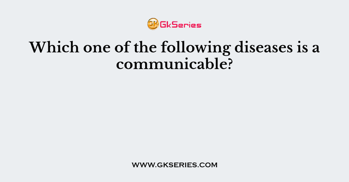 Which one of the following diseases is a communicable?