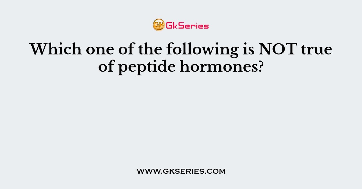 Which one of the following is NOT true of peptide hormones?