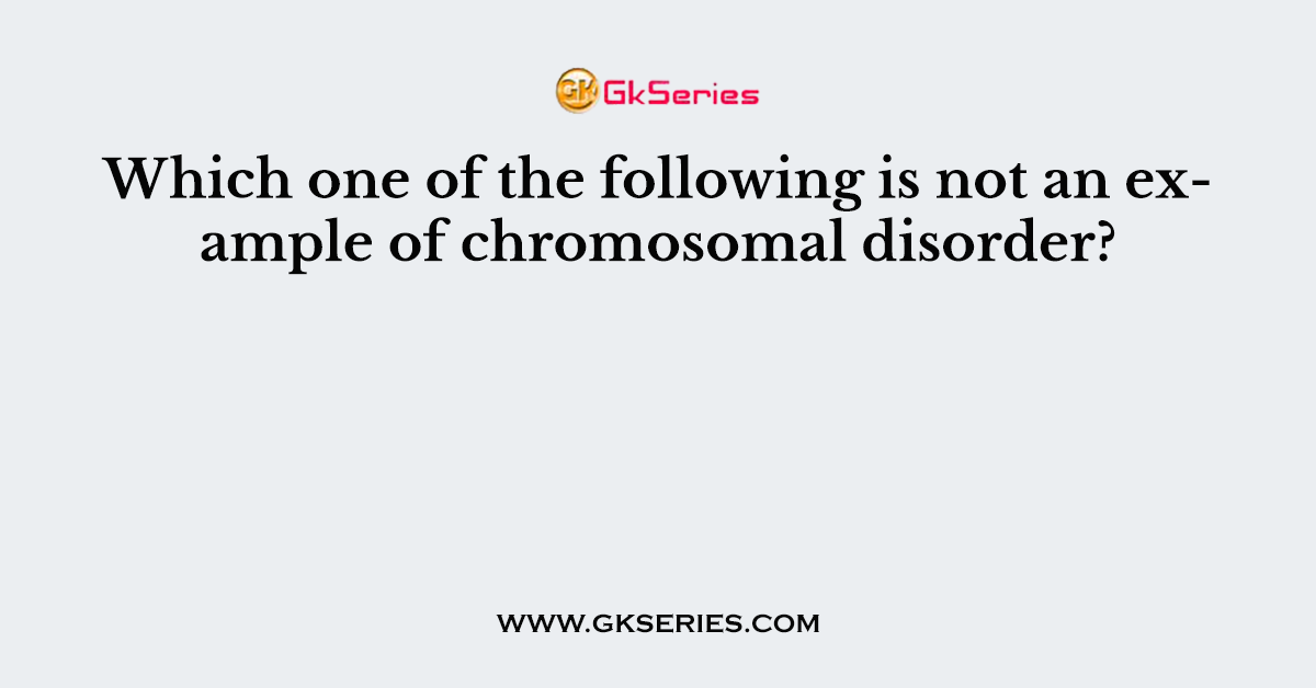 Which one of the following is not an example of chromosomal disorder?