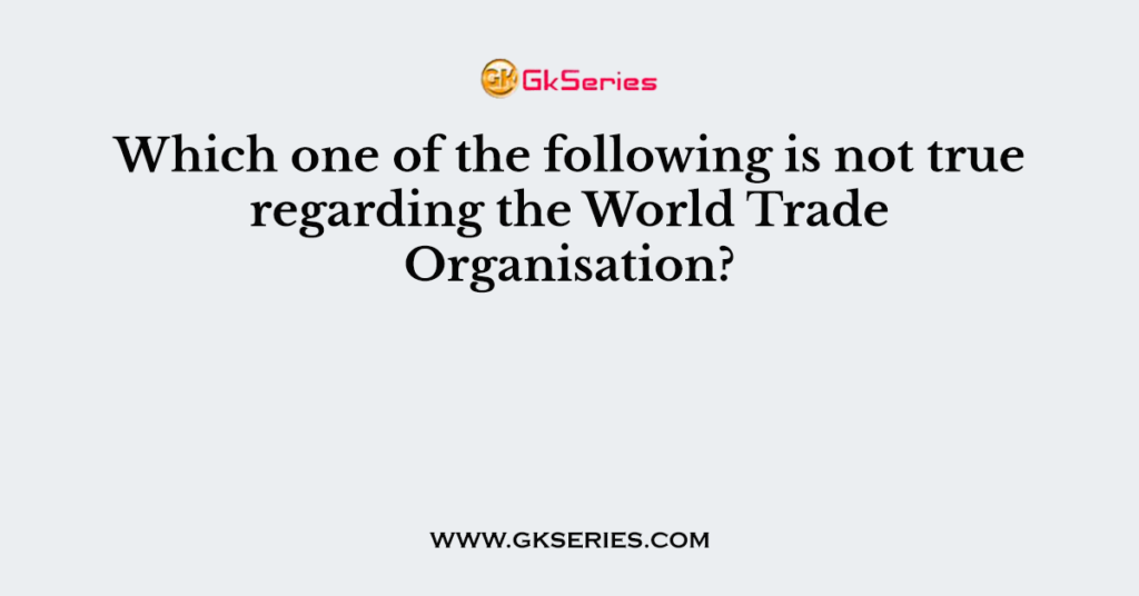 which-one-of-the-following-is-not-true-regarding-the-world-trade