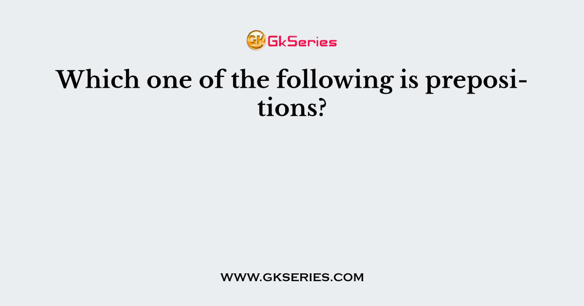 Which one of the following is prepositions?