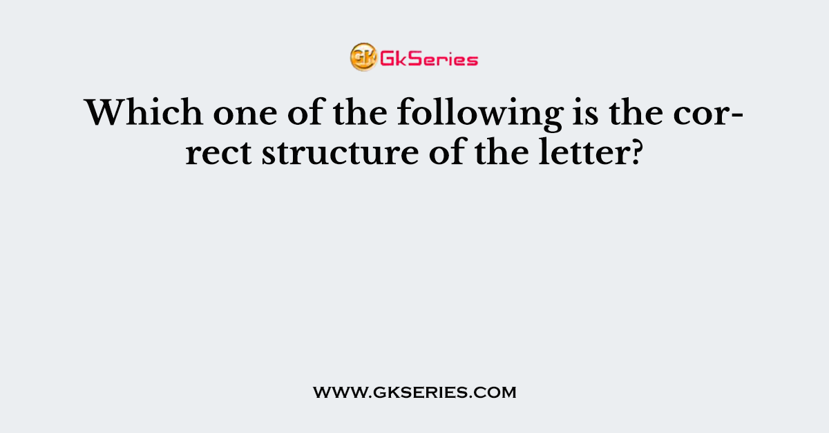 Which one of the following is the correct structure of the letter?