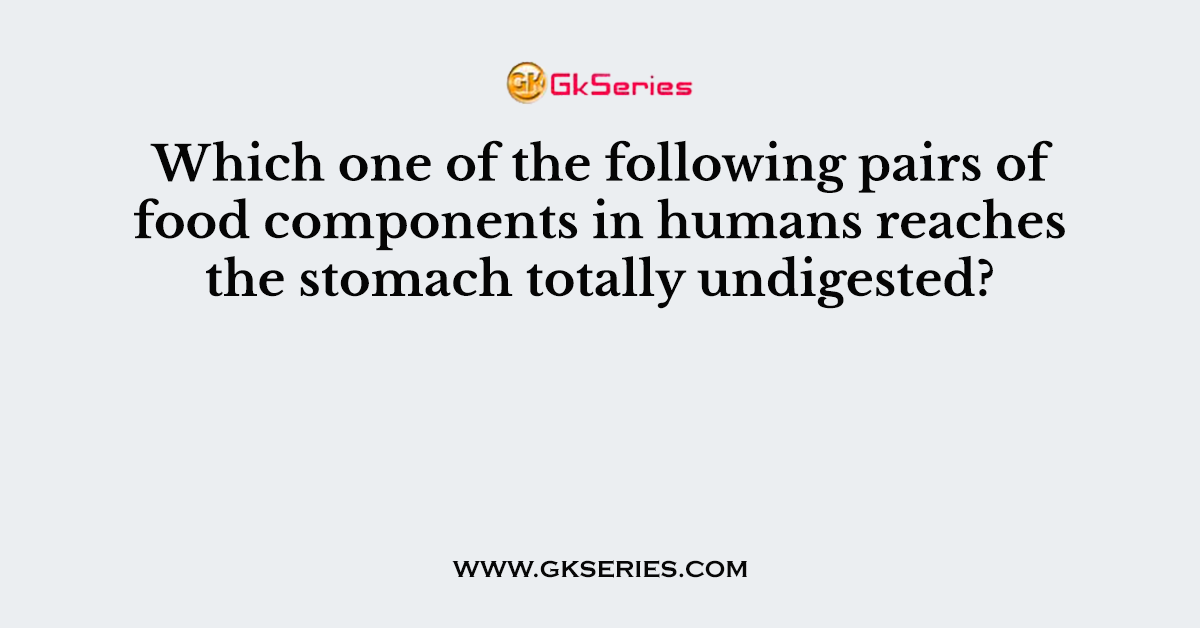 Which one of the following pairs of food components in humans reaches the stomach totally undigested?