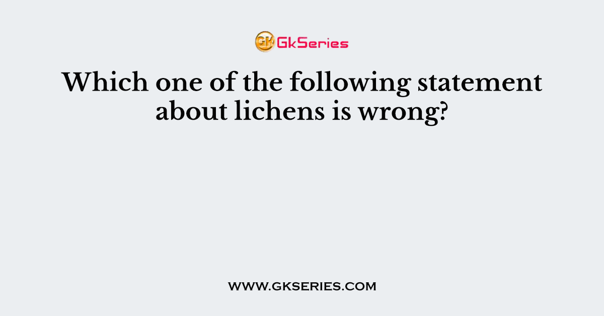 Which one of the following statement about lichens is wrong?
