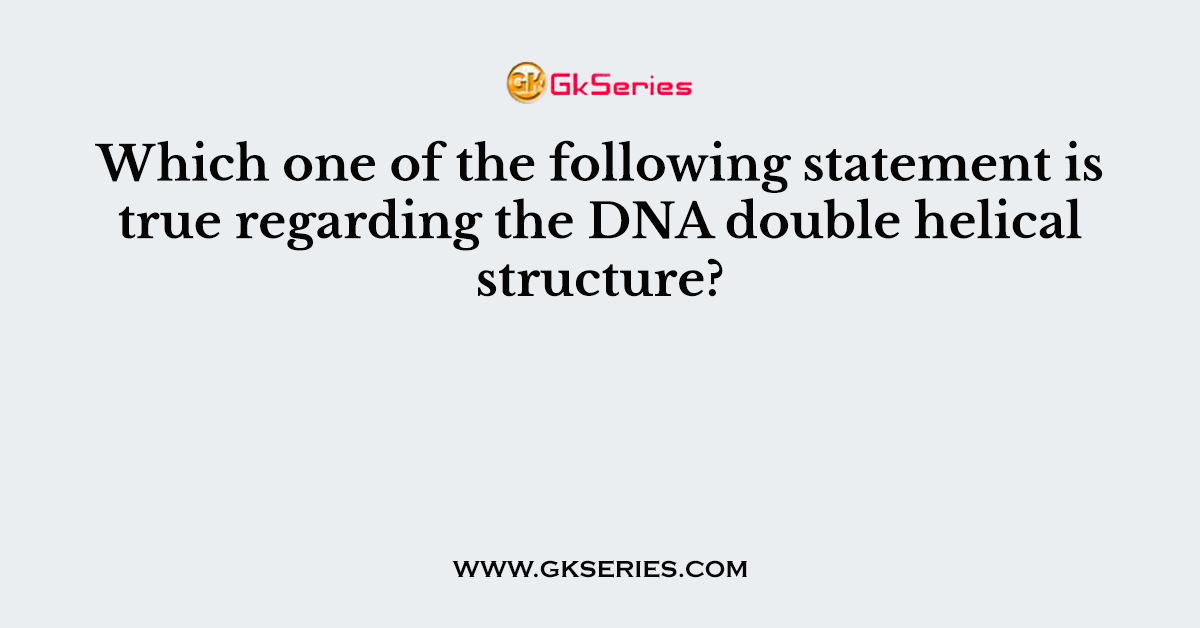 Which one of the following statement is true regarding the DNA double helical structure?