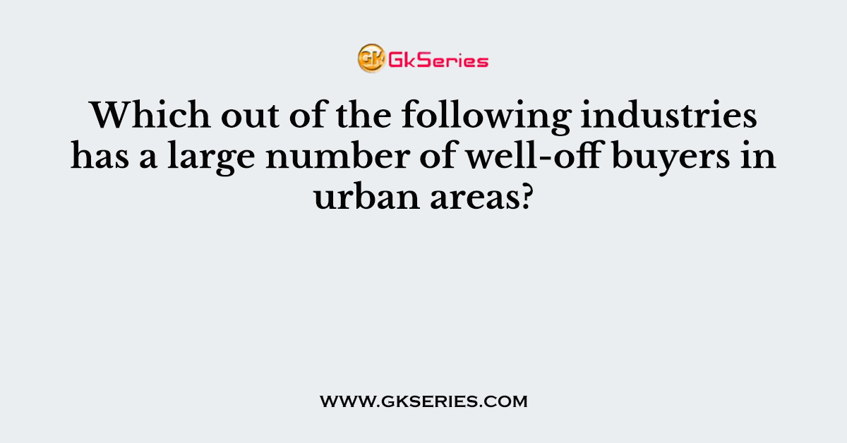 Which out of the following industries has a large number of well-off buyers in urban areas?