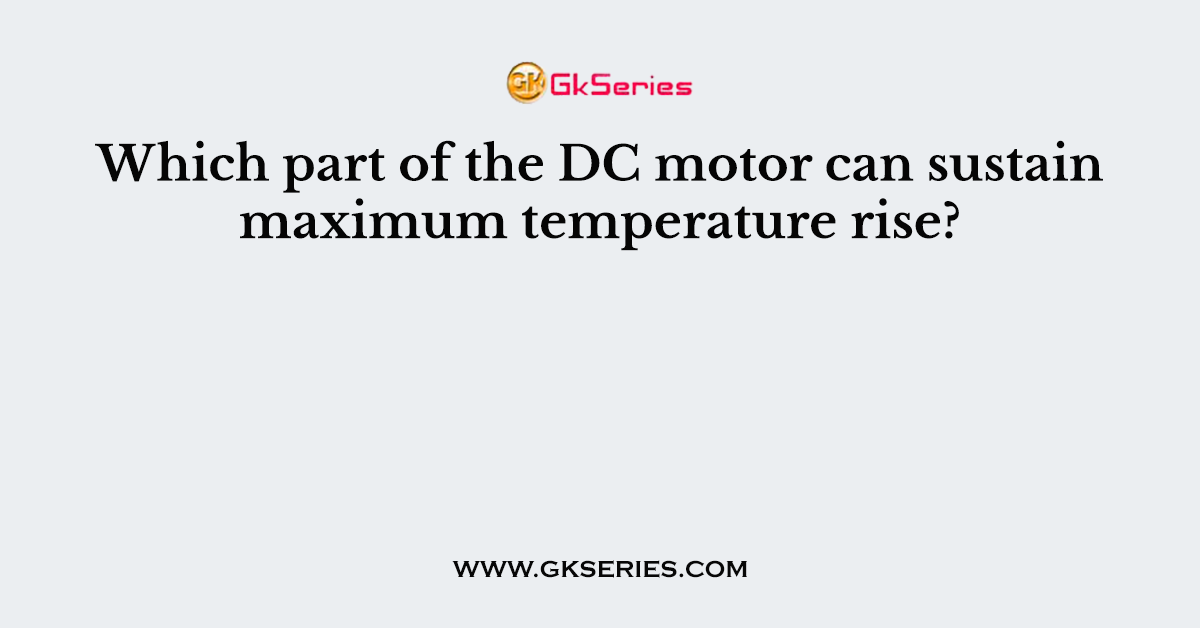 Which part of the DC motor can sustain maximum temperature rise?