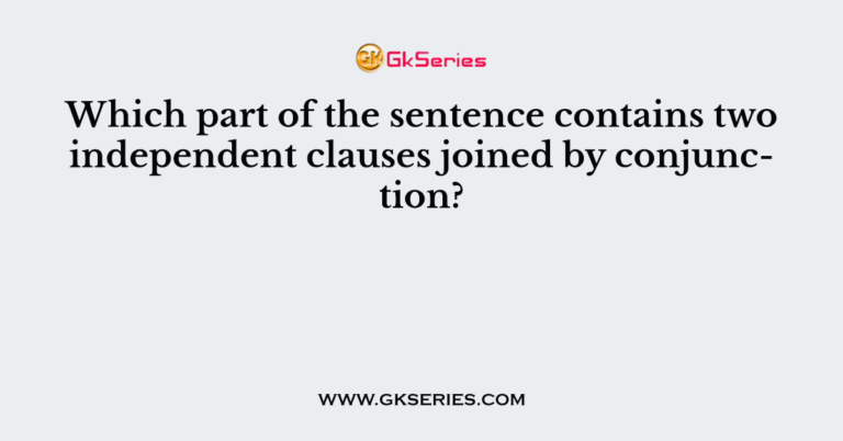 which-part-of-the-sentence-contains-two-independent-clauses-joined-by