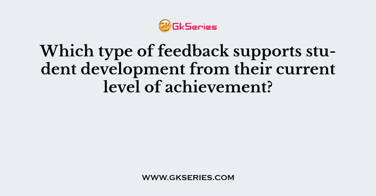 Which type of feedback supports student development from their current level of achievement?