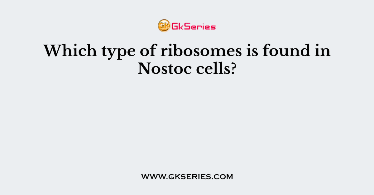 Which type of ribosomes is found in Nostoc cells?