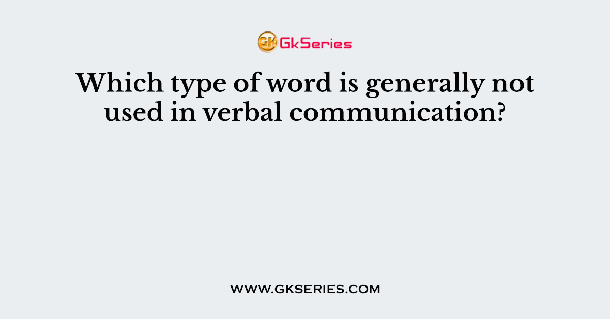 Which type of word is generally not used in verbal communication?