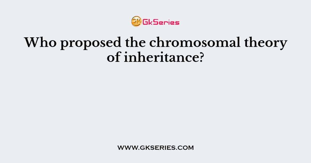Who proposed the chromosomal theory of inheritance?
