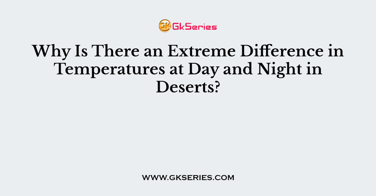 Why Is There an Extreme Difference in Temperatures at Day and Night in Deserts?