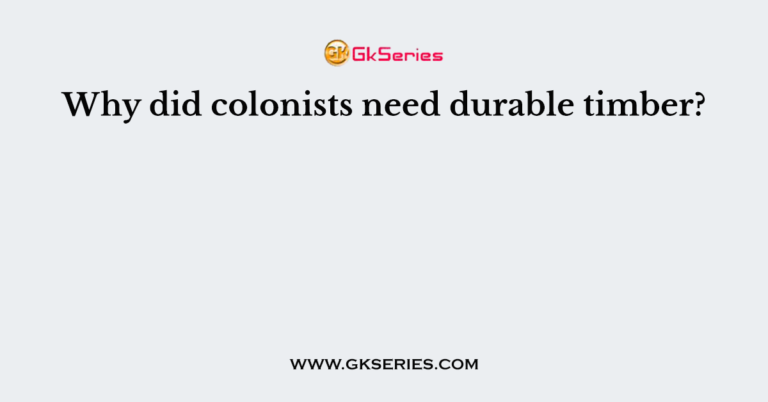 Why Did Colonists Need Durable Timber?