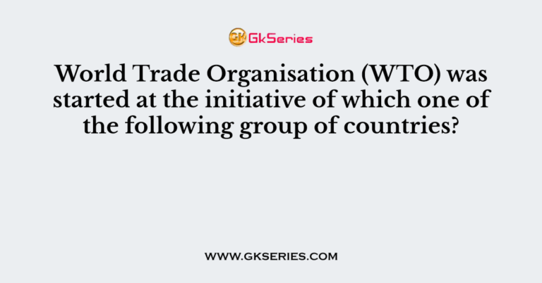 World Trade Organisation (WTO) Was Started At The Initiative Of Which ...