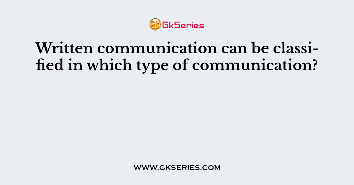 Written communication can be classified in which type of communication?