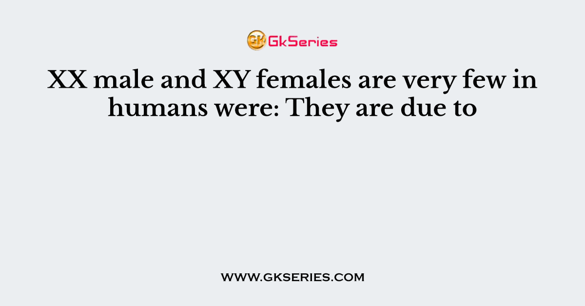 XX male and XY females are very few in humans were: They are due to
