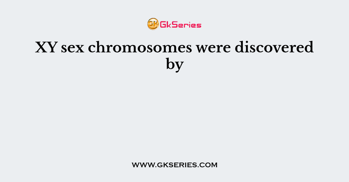 XY sex chromosomes were discovered by