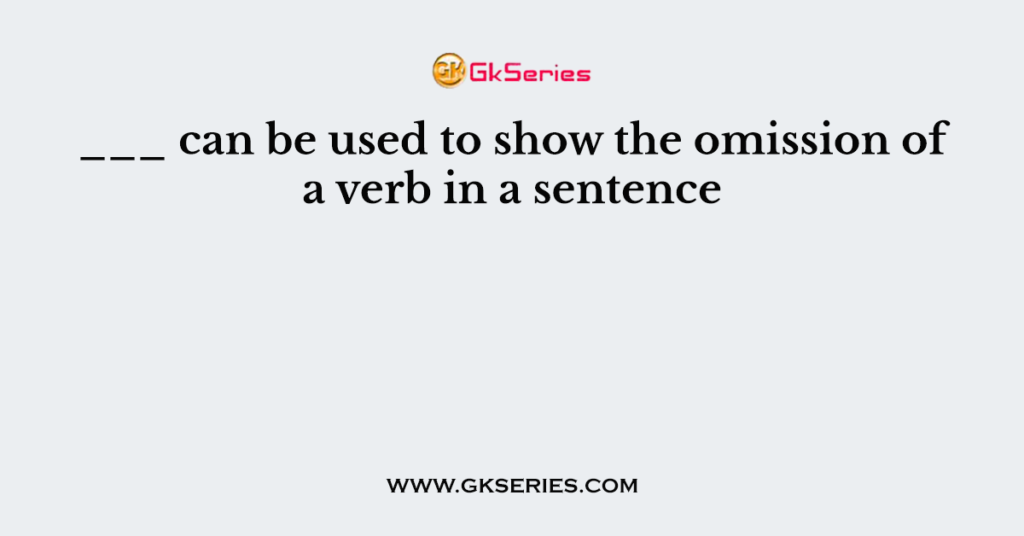 can-be-used-to-show-the-omission-of-a-verb-in-a-sentence