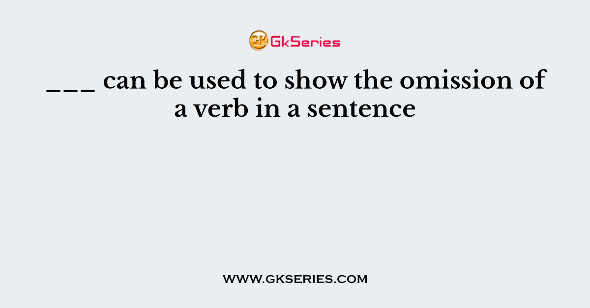 ___ can be used to show the omission of a verb in a sentence