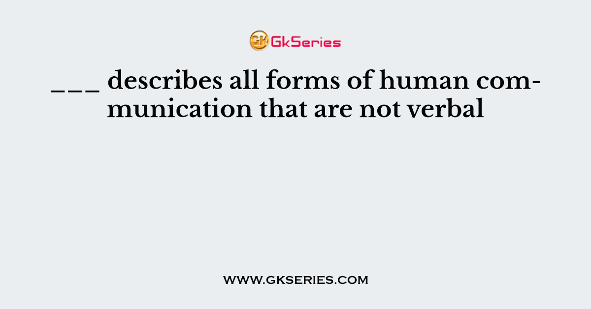 ___ describes all forms of human communication that are not verbal