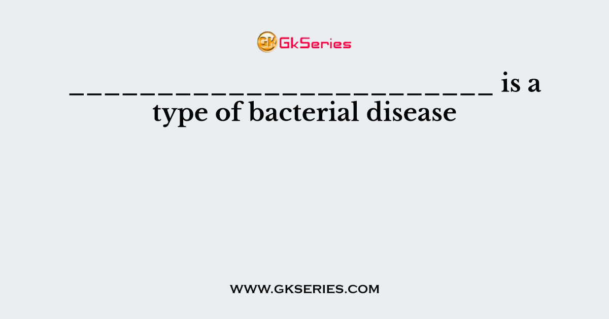 ________________________ is a type of bacterial disease