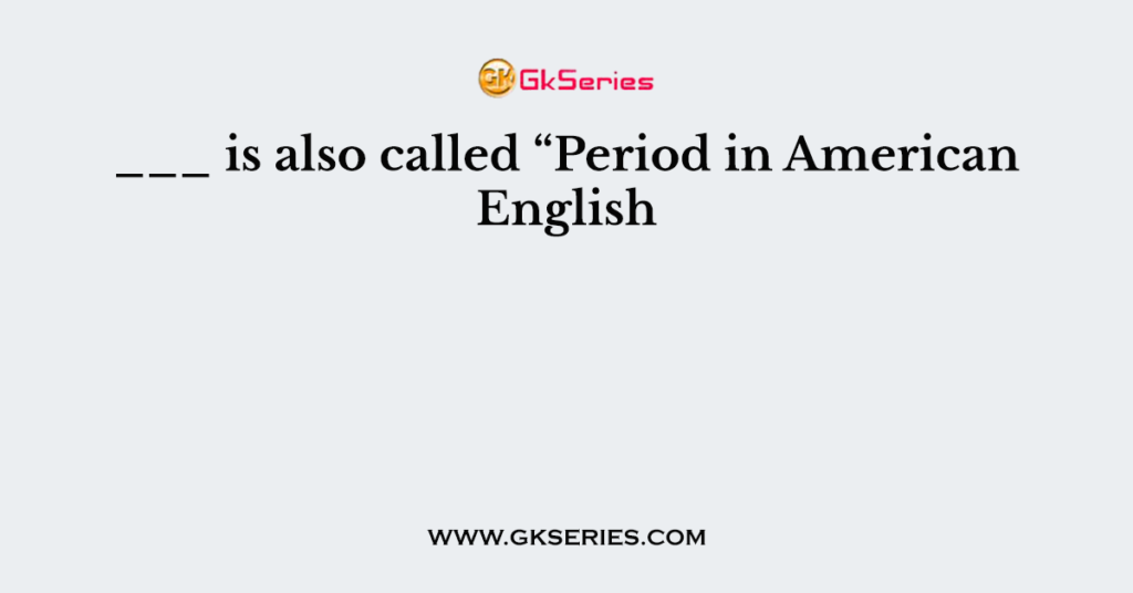 ___ is also called “Period in American English