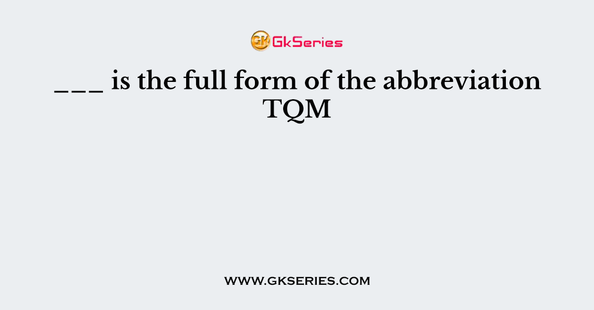 ___ is the full form of the abbreviation TQM
