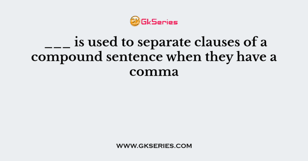 is-used-to-separate-clauses-of-a-compound-sentence-when-they-have-a-comma