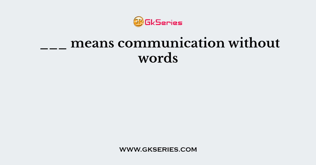 ___ means communication without words