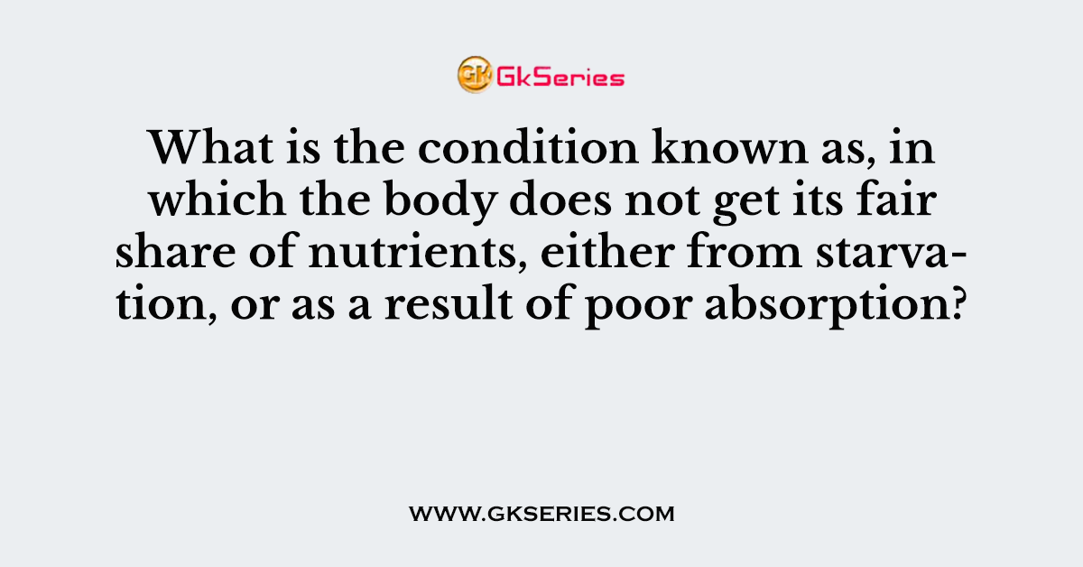 which the body does not get its fair share of nutrients