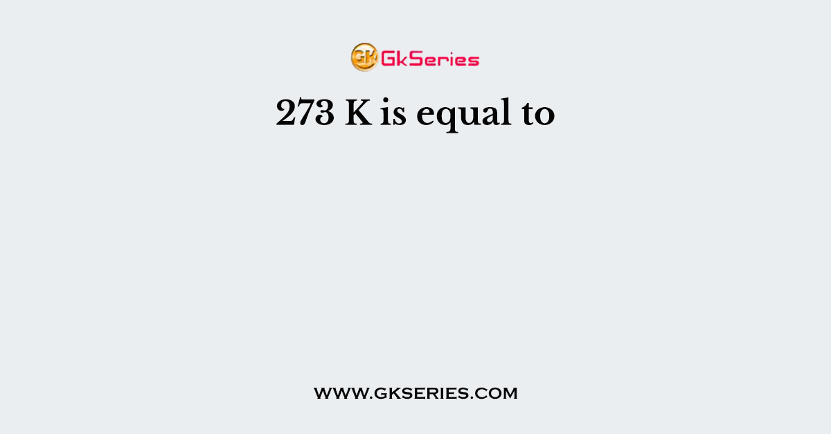 273 K is equal to